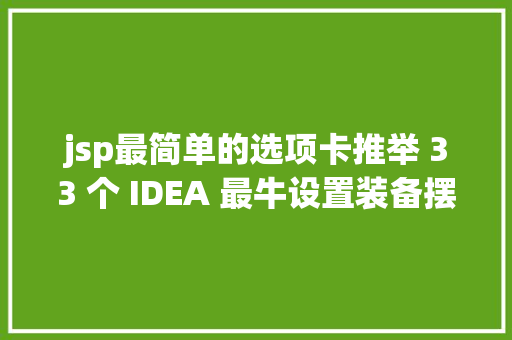 jsp最简单的选项卡推举 33 个 IDEA 最牛设置装备摆设写代码太爽了 Node.js