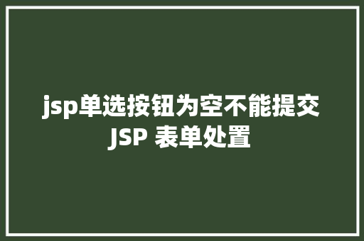 jsp单选按钮为空不能提交JSP 表单处置 Bootstrap