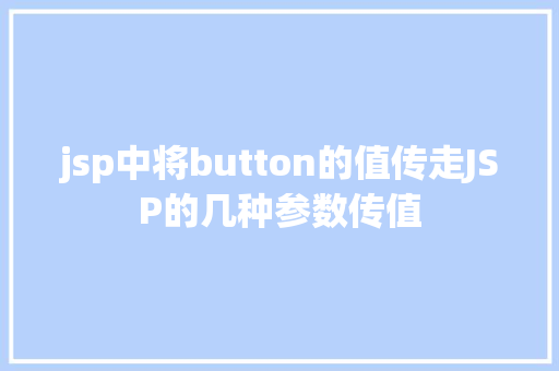 jsp中将button的值传走JSP的几种参数传值 NoSQL