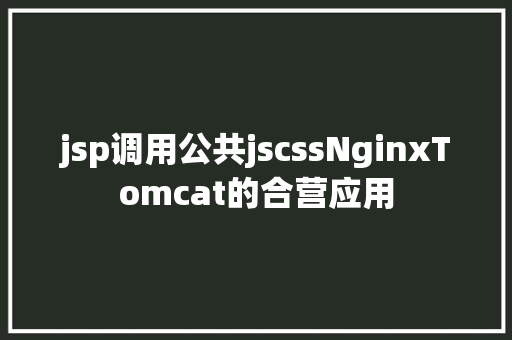 jsp调用公共jscssNginxTomcat的合营应用