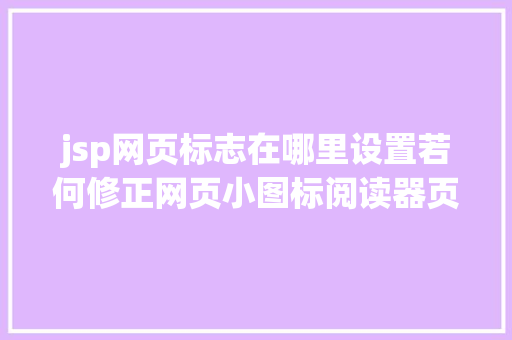 jsp网页标志在哪里设置若何修正网页小图标阅读器页面上的图标faviconico NoSQL