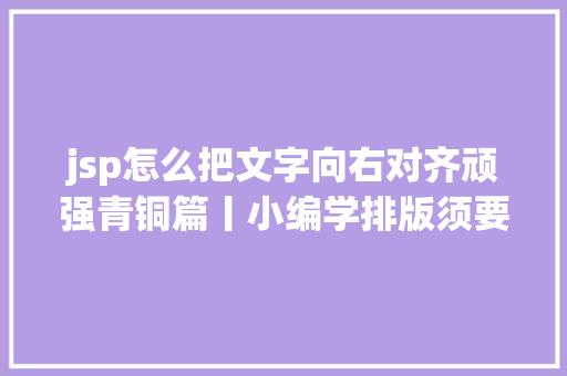 jsp怎么把文字向右对齐顽强青铜篇丨小编学排版须要控制的4个基本技能 Bootstrap