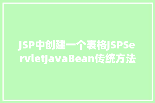 JSP中创建一个表格JSPServletJavaBean传统方法实现简略单纯留言板制造注册登录留言 Vue.js