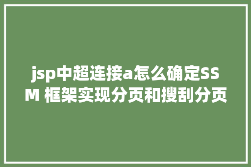 jsp中超连接a怎么确定SSM 框架实现分页和搜刮分页