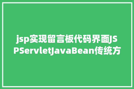 jsp实现留言板代码界面JSPServletJavaBean传统方法实现简略单纯留言板制造注册登录留言 CSS