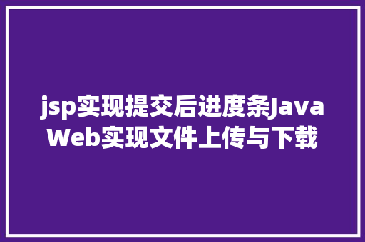 jsp实现提交后进度条JavaWeb实现文件上传与下载 jQuery