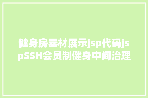 健身房器材展示jsp代码jspSSH会员制健身中间治理体系java身体治理jsp源代码mysql Docker