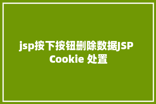 jsp按下按钮删除数据JSP Cookie 处置 Bootstrap