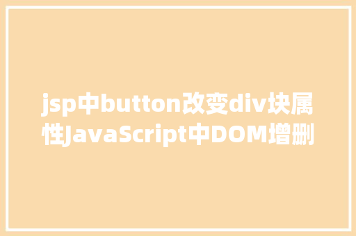 jsp中button改变div块属性JavaScript中DOM增删改查 Bootstrap