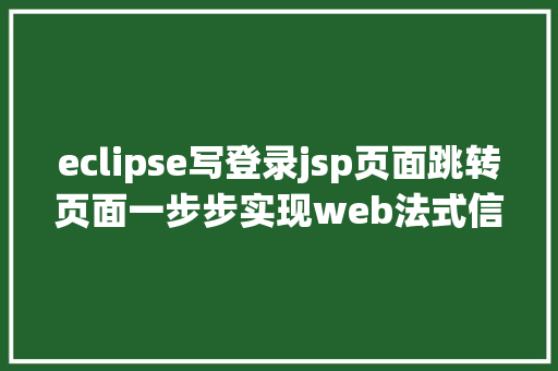 eclipse写登录jsp页面跳转页面一步步实现web法式信息治理体系之二后台框架实现跳转上岸页面