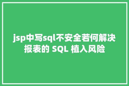 jsp中写sql不安全若何解决报表的 SQL 植入风险