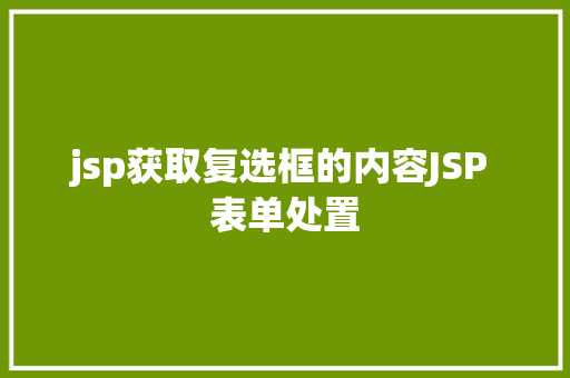 jsp获取复选框的内容JSP 表单处置 RESTful API