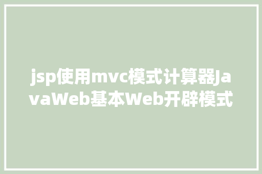 jsp使用mvc模式计算器JavaWeb基本Web开辟模式修订版 HTML