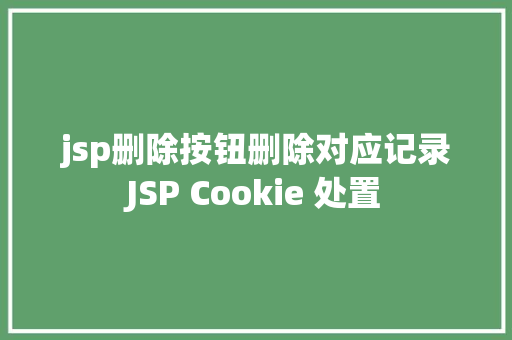 jsp删除按钮删除对应记录JSP Cookie 处置 React