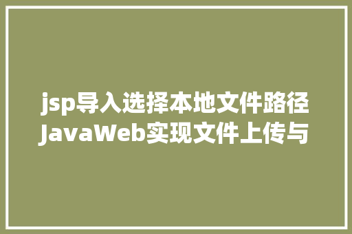 jsp导入选择本地文件路径JavaWeb实现文件上传与下载 PHP