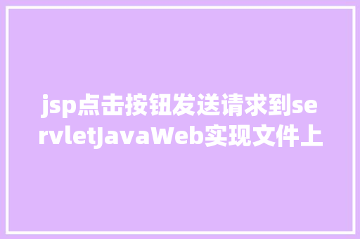 jsp点击按钮发送请求到servletJavaWeb实现文件上传与下载 PHP