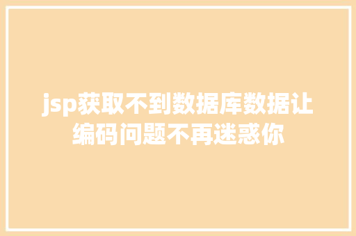 jsp获取不到数据库数据让编码问题不再迷惑你