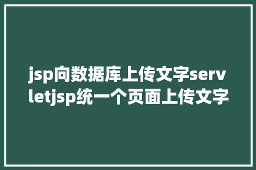 jsp向数据库上传文字servletjsp统一个页面上传文字图片并将图片地址保留到MYSQL Ruby