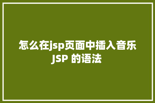 怎么在jsp页面中插入音乐JSP 的语法 Java