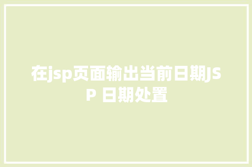 在jsp页面输出当前日期JSP 日期处置 HTML