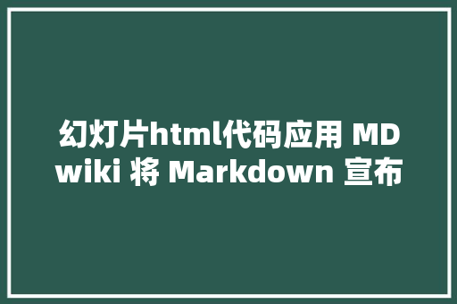 幻灯片html代码应用 MDwiki 将 Markdown 宣布成 HTML