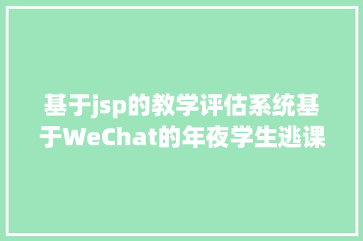 基于jsp的教学评估系统基于WeChat的年夜学生逃课心理测评体系盘算机卒业设计源码LW文档