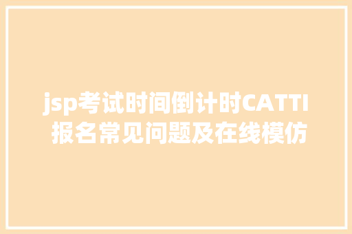 jsp考试时间倒计时CATTI 报名常见问题及在线模仿机考流程详解 Docker