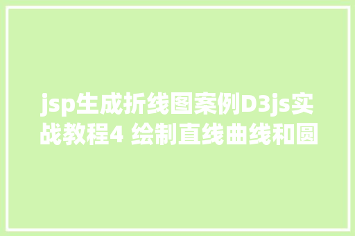 jsp生成折线图案例D3js实战教程4 绘制直线曲线和圆弧 CSS