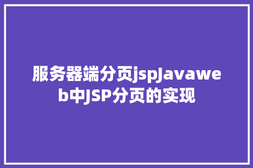 服务器端分页jspJavaweb中JSP分页的实现 Node.js