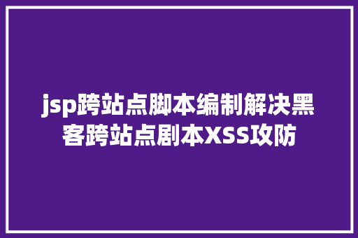 jsp跨站点脚本编制解决黑客跨站点剧本XSS攻防