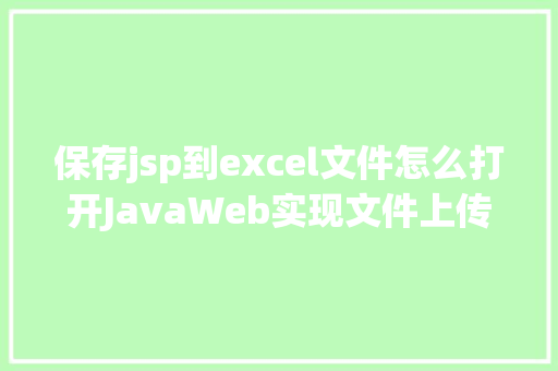 保存jsp到excel文件怎么打开JavaWeb实现文件上传与下载