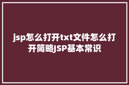 jsp怎么打开txt文件怎么打开简略JSP基本常识 Java