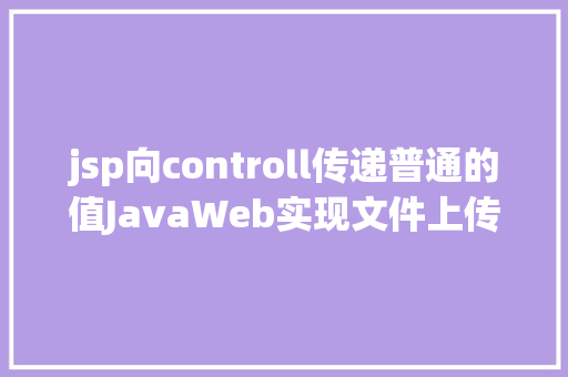 jsp向controll传递普通的值JavaWeb实现文件上传与下载 NoSQL