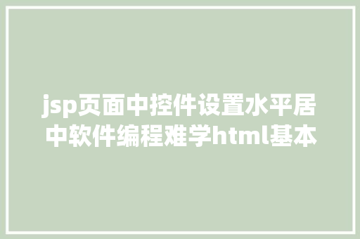 jsp页面中控件设置水平居中软件编程难学html基本跟着淼哥学php全栈之路7