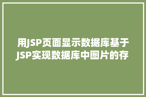 用JSP页面显示数据库基于JSP实现数据库中图片的存储与显示 Python