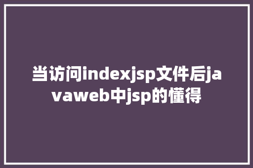 当访问indexjsp文件后javaweb中jsp的懂得 Vue.js