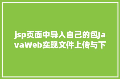 jsp页面中导入自己的包JavaWeb实现文件上传与下载 AJAX