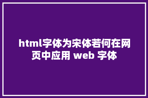 html字体为宋体若何在网页中应用 web 字体 Bootstrap