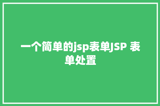 一个简单的jsp表单JSP 表单处置