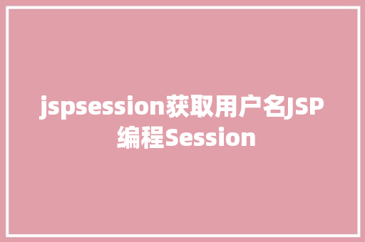 jspsession获取用户名JSP 编程Session JavaScript