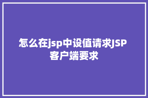 怎么在jsp中设值请求JSP 客户端要求 AJAX