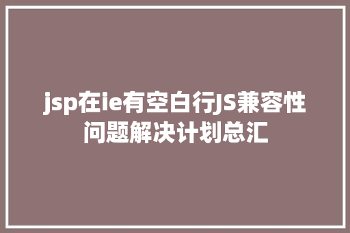 jsp在ie有空白行JS兼容性问题解决计划总汇 Ruby