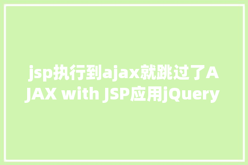 jsp执行到ajax就跳过了AJAX with JSP应用jQuery示例 CSS