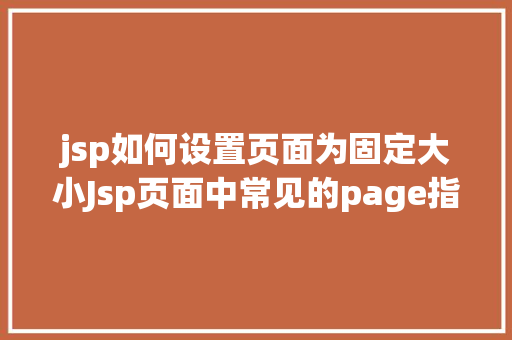 jsp如何设置页面为固定大小Jsp页面中常见的page指令