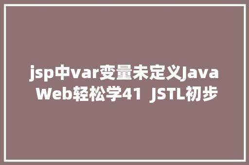 jsp中var变量未定义Java Web轻松学41  JSTL初步应用 RESTful API