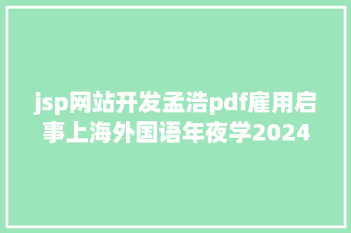 jsp网站开发孟浩pdf雇用启事上海外国语年夜学2024学年教授教养科研人员雇用启事