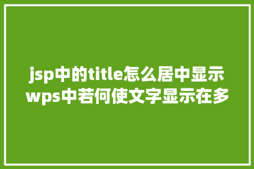 jsp中的title怎么居中显示wps中若何使文字显示在多列的中央地位