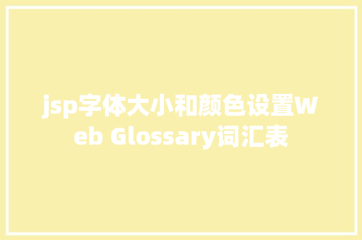 jsp字体大小和颜色设置Web Glossary词汇表