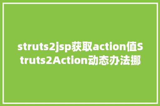 struts2jsp获取action值Struts2Action动态办法挪用 Angular