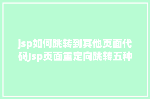 jsp如何跳转到其他页面代码Jsp页面重定向跳转五种办法第四种第五种 Angular